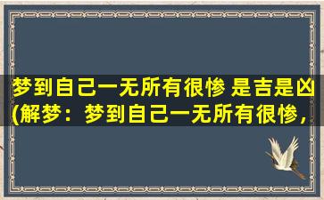 梦到自己一无所有很惨 是吉是凶(解梦：梦到自己一无所有很惨，意味着什么？)